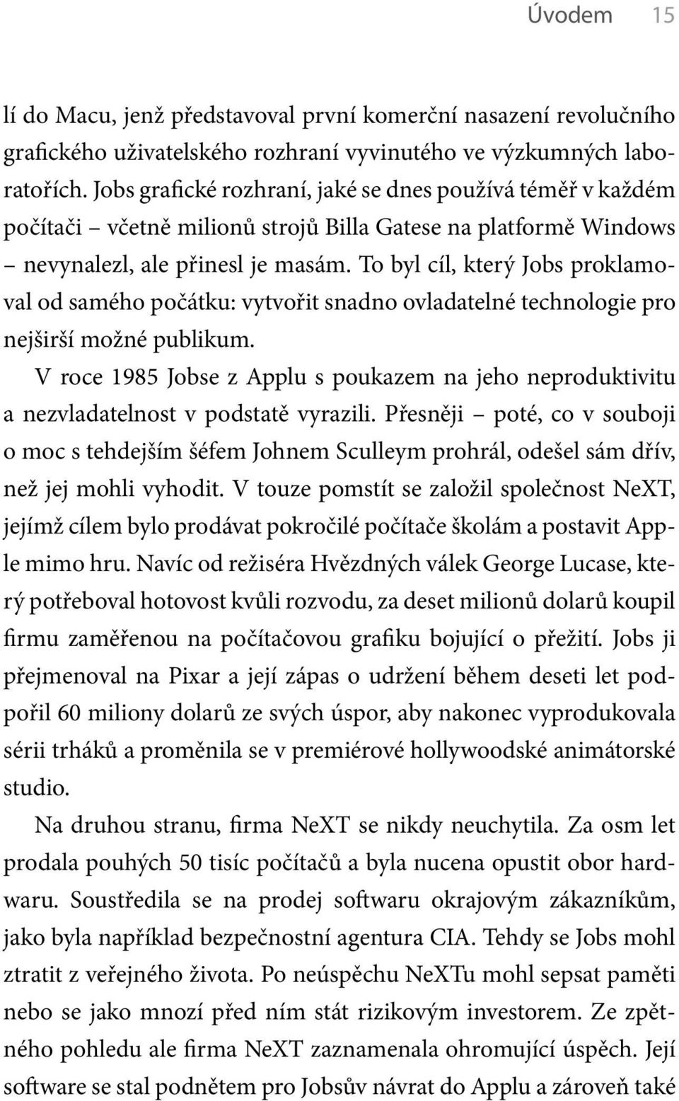 To byl cíl, který Jobs proklamoval od samého počátku: vytvořit snadno ovladatelné technologie pro nejširší možné publikum.