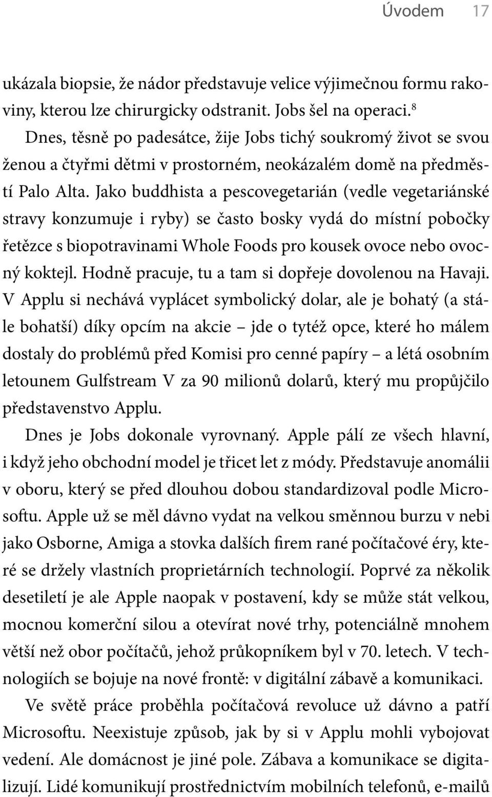 Jako buddhista a pescovegetarián (vedle vegetariánské stravy konzumuje i ryby) se často bosky vydá do místní pobočky řetězce s biopotravinami Whole Foods pro kousek ovoce nebo ovocný koktejl.