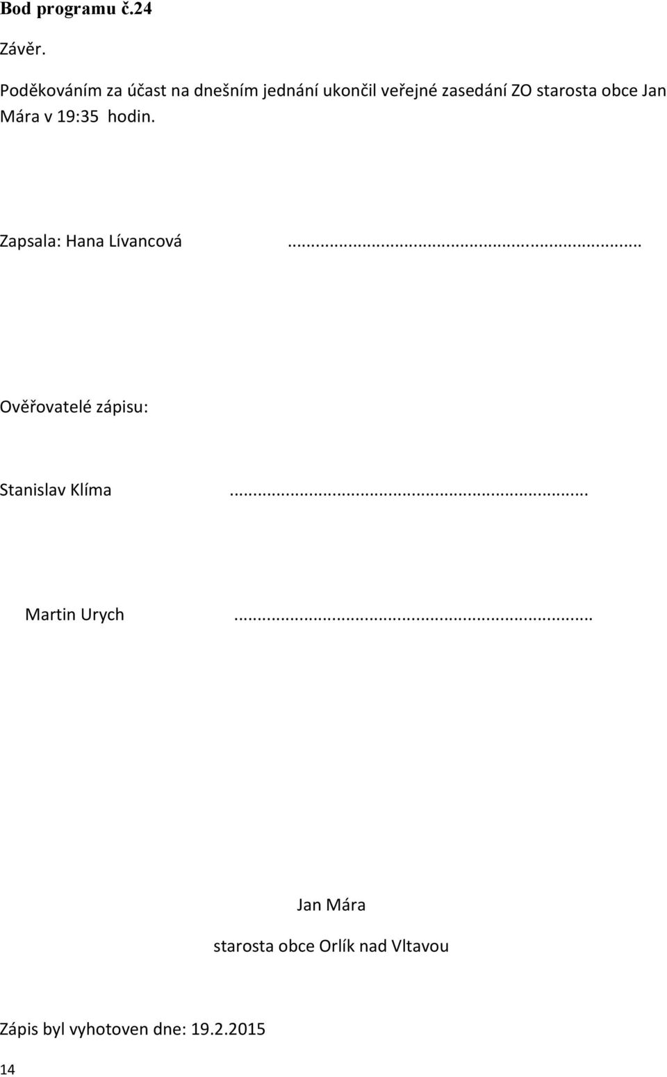 starosta obce Jan Mára v 19:35 hodin. Zapsala: Hana Lívancová.