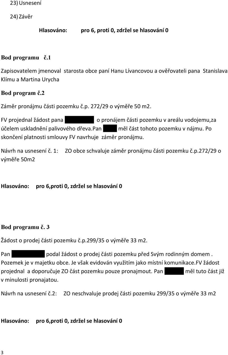 FV projednal žádost pana Jana Keřlíka o pronájem části pozemku v areálu vodojemu,za účelem uskladnění palivového dřeva.pan Keřlík měl část tohoto pozemku v nájmu.