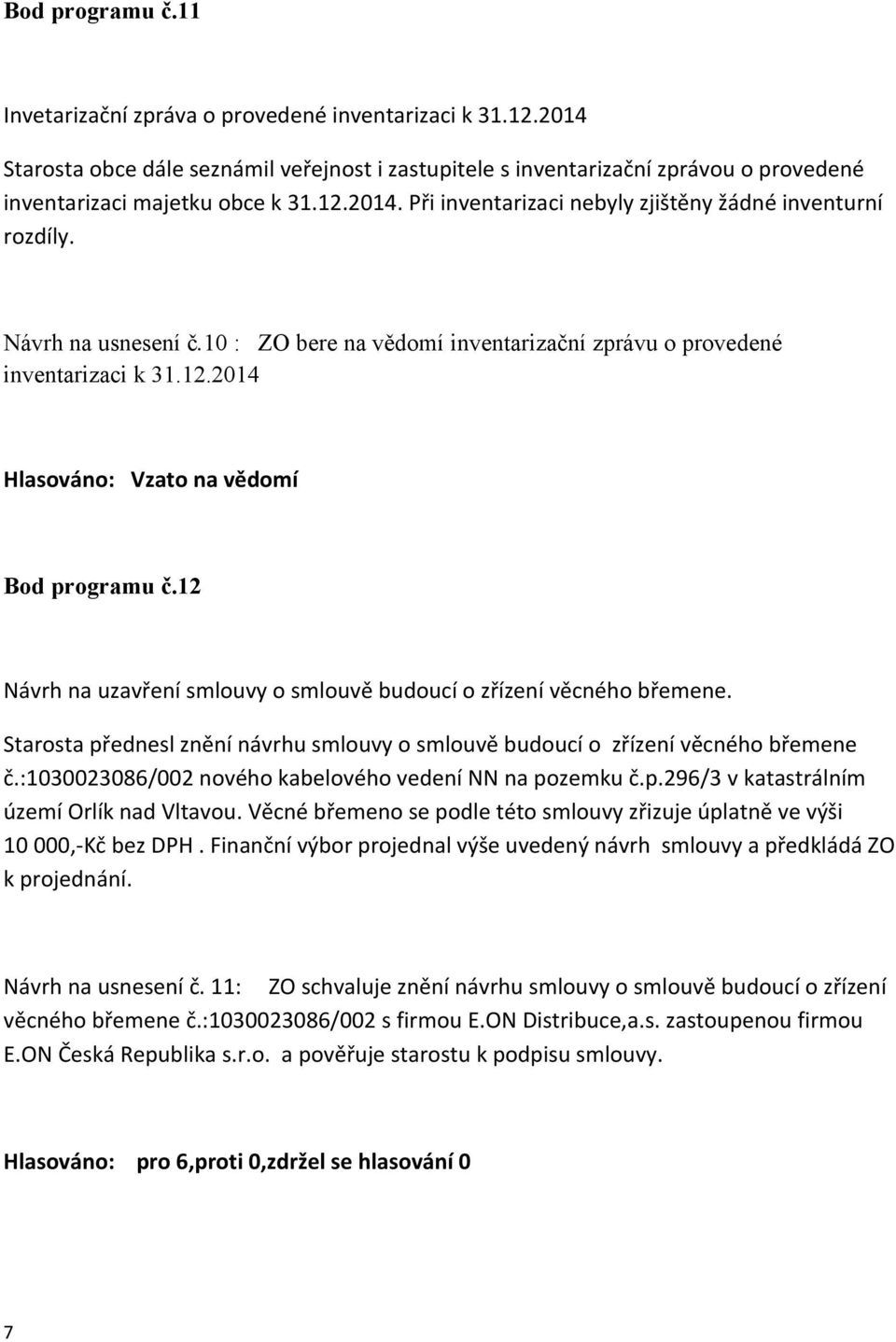 12 Návrh na uzavření smlouvy o smlouvě budoucí o zřízení věcného břemene. Starosta přednesl znění návrhu smlouvy o smlouvě budoucí o zřízení věcného břemene č.