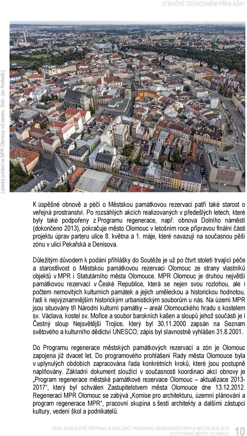 obnova Dolního náměstí (dokončeno 2013), pokračuje město Olomouc v letošním roce přípravou finální části projektu úprav parteru ulice 8. května a 1.