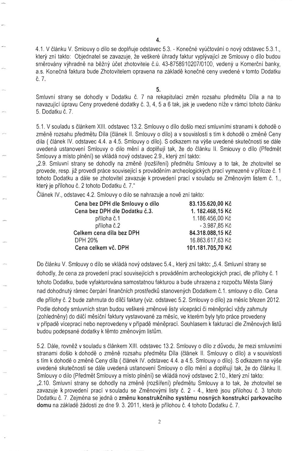 7 na rekapitulaci změn rozsahu předmětu Díla a na to navazující úpravu Ceny provedené dodatky č. 3, 4, 5 a 6 tak, jak je uvedeno níže v rámci tohoto článku 5. Dodatku č. 7. 5.1.