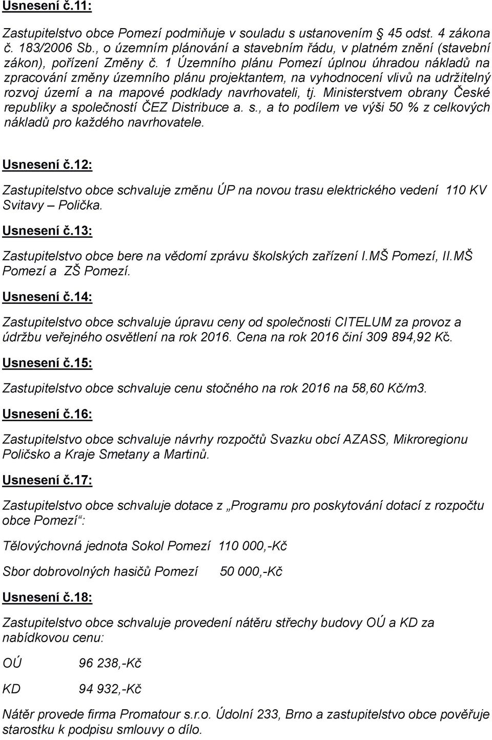 Ministerstvem obrany České republiky a společností ČEZ Distribuce a. s., a to podílem ve výši 50 % z celkových nákladů pro každého navrhovatele. Usnesení č.