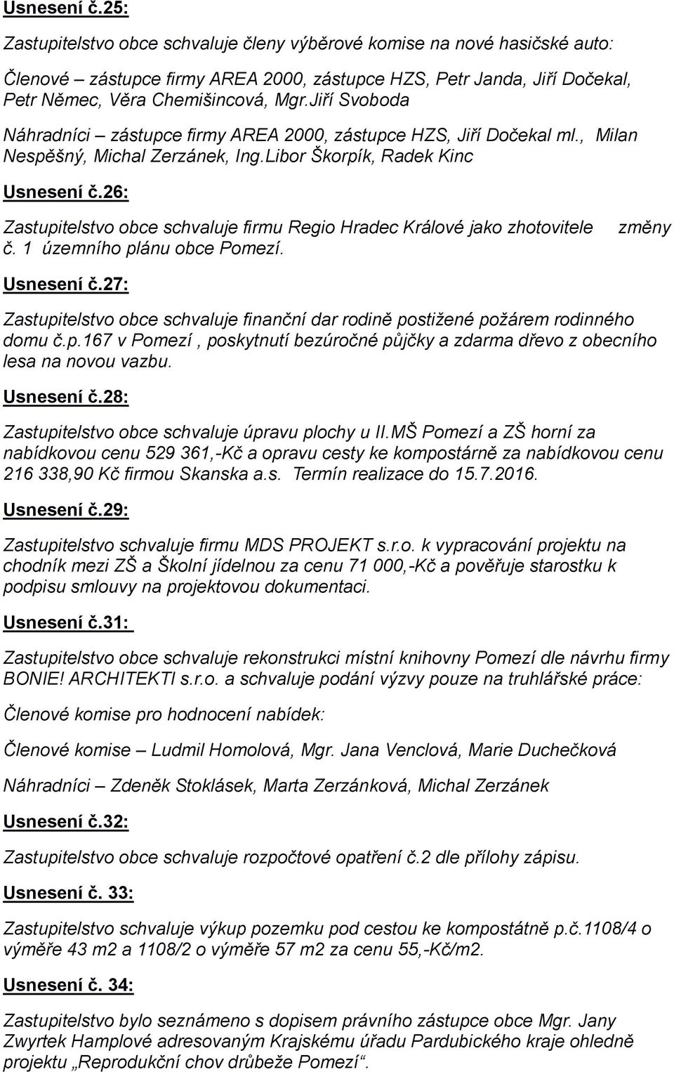 26: Zastupitelstvo obce schvaluje firmu Regio Hradec Králové jako zhotovitele č. 1 územního plánu obce Pomezí. změny Usnesení č.