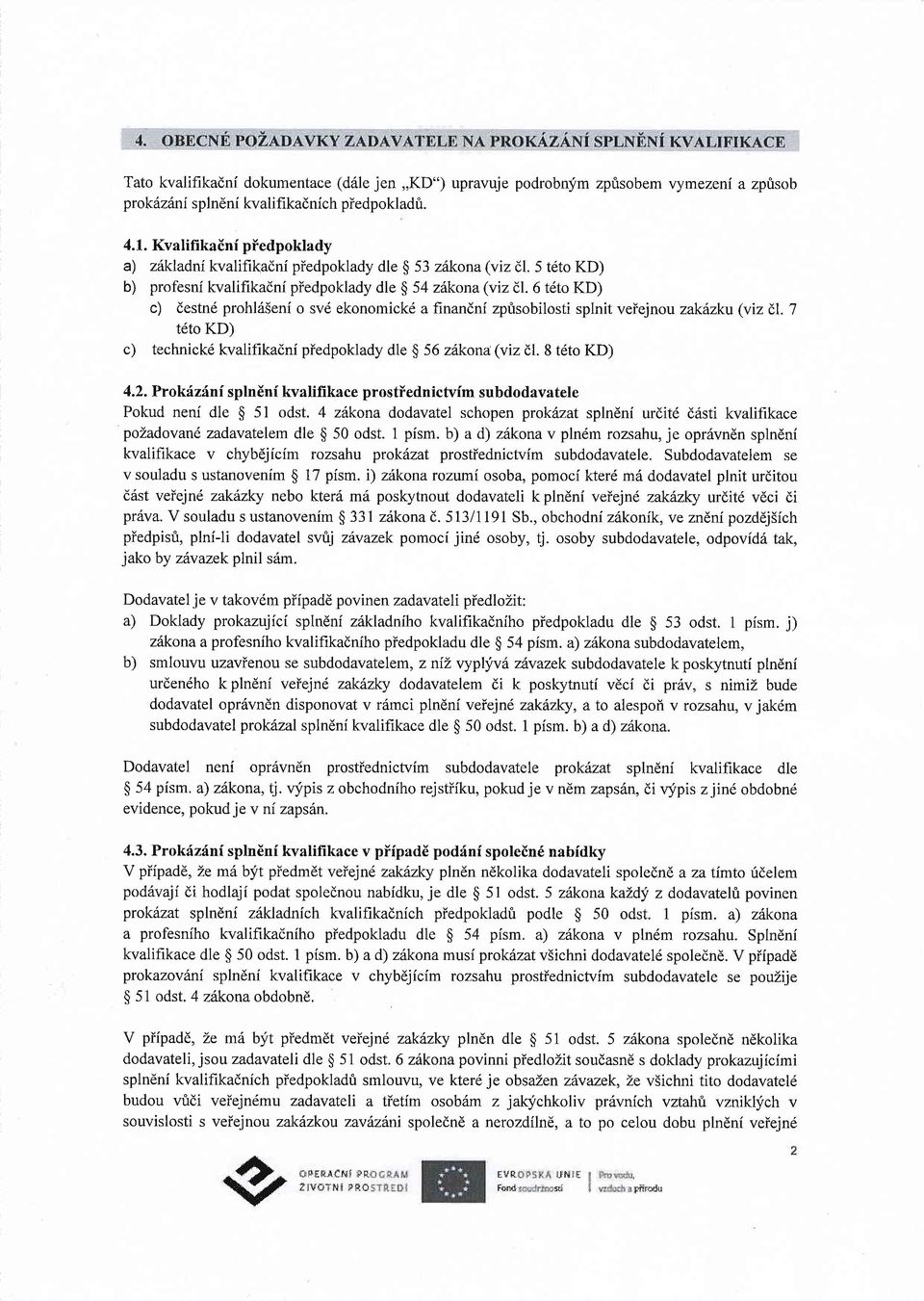 6 t6to KD) c) destnd prohls5eni o svd ekonomickd a finandni zptrsobilosti splnit veiejnou zak zkt (viz dl. 7 t6to KD) c) technickd kvalifikadni piedpoklady dle g 56 zitkona(vizil.8 tdto KD) 4.2.