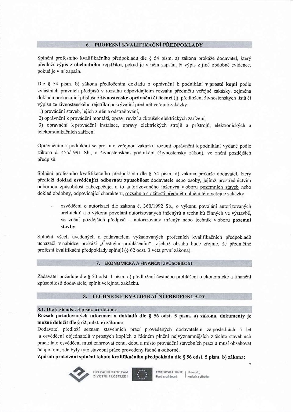 b) zitkona piedlozenim dokladu o opriivndni k podnikrlni v prost6 kopii podle zvl65tnich priivnich piedpisri v rozsahu odpovidajicim rozsahu piedmdtu veiejn6 zakinky, zejmdna dokladu prokazujici