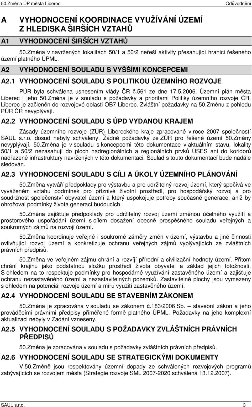 1 VYHODNOCENÍ SOULADU S POLITIKOU ÚZEMNÍHO ROZVOJE PÚR byla schválena usnesením vlády ČR č.561 ze dne 17.5.2006. Územní plán města Liberec i jeho 50.