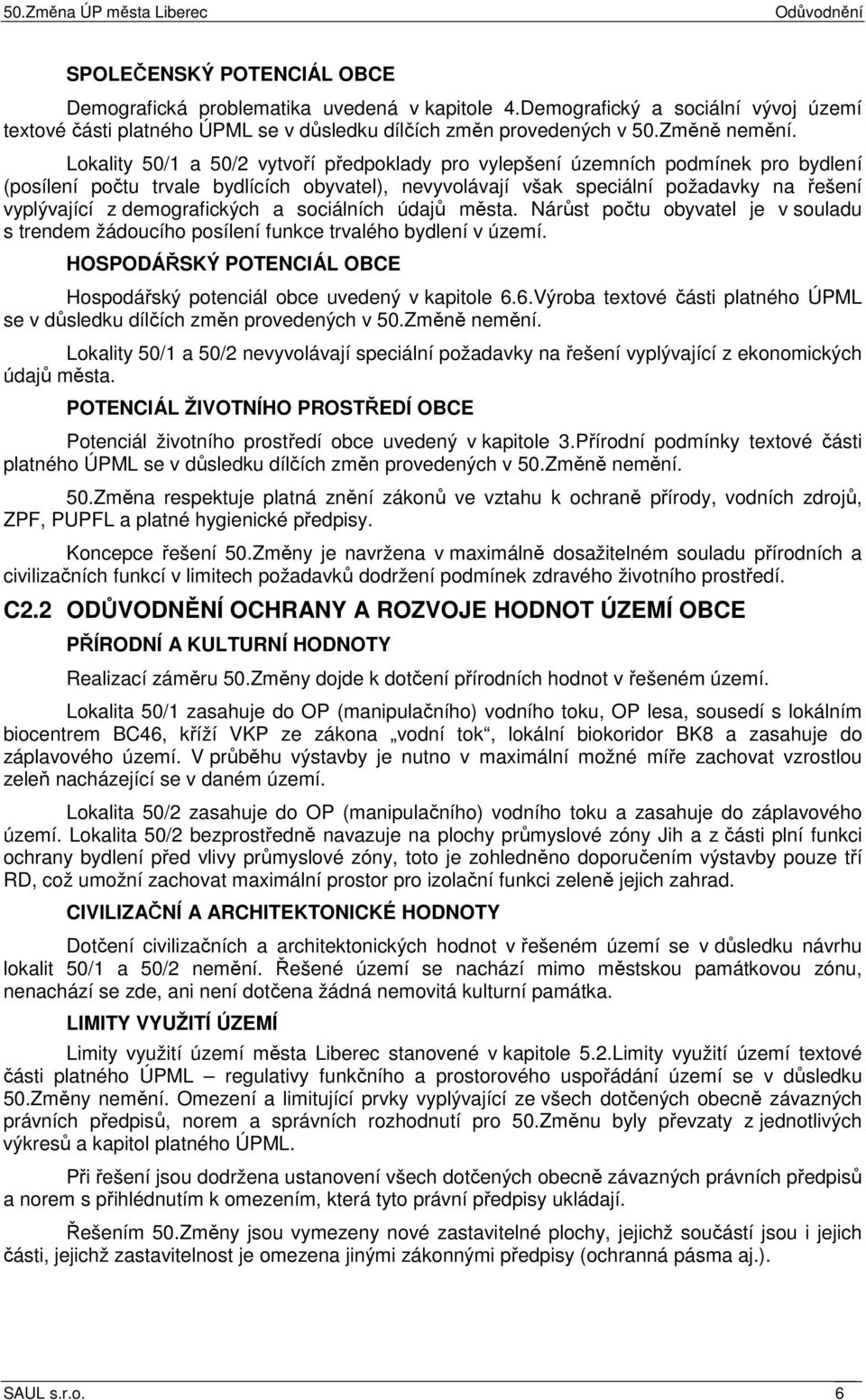 Lokality 50/1 a 50/2 vytvoří předpoklady pro vylepšení územních podmínek pro bydlení (posílení počtu trvale bydlících obyvatel), nevyvolávají však speciální požadavky na řešení vyplývající z