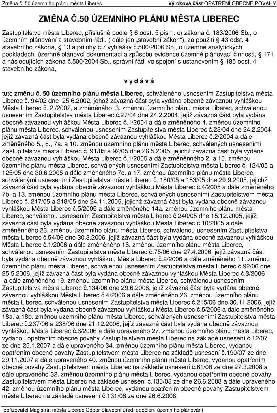 , o územně analytických podkladech, územně plánovcí dokumentaci a způsobu evidence územně plánovací činnosti, 171 a následujících zákona č.500/2004 Sb., správní řád, ve spojení s ustanovením 185 odst.