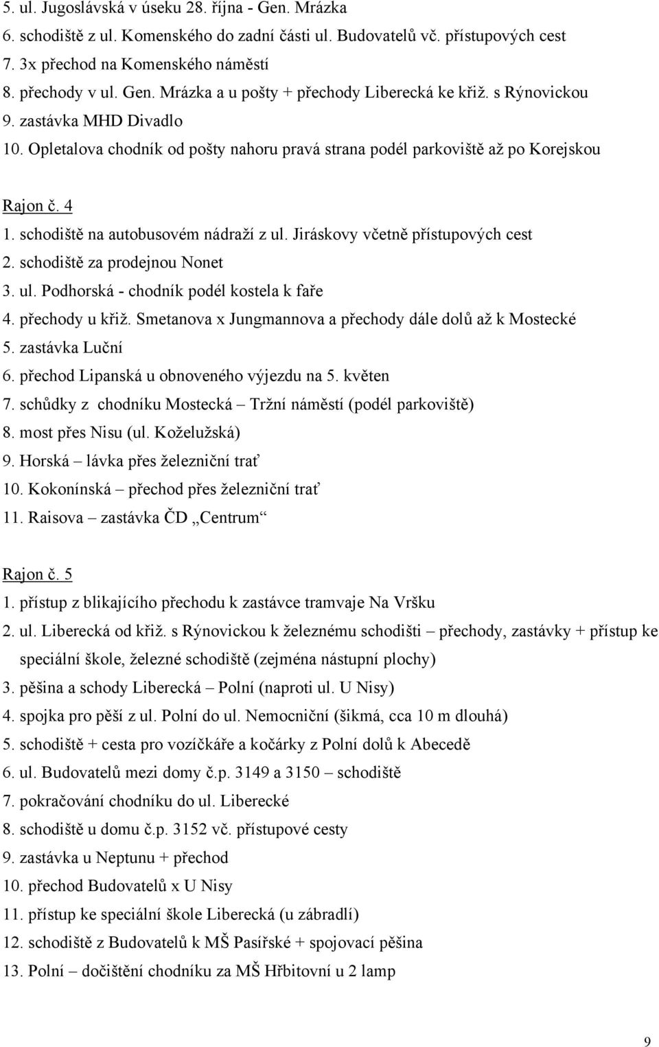 Jiráskovy včetně přístupových cest 2. schodiště za prodejnou Nonet 3. ul. Podhorská - chodník podél kostela k faře 4. přechody u křiž. Smetanova x Jungmannova a přechody dále dolů až k Mostecké 5.