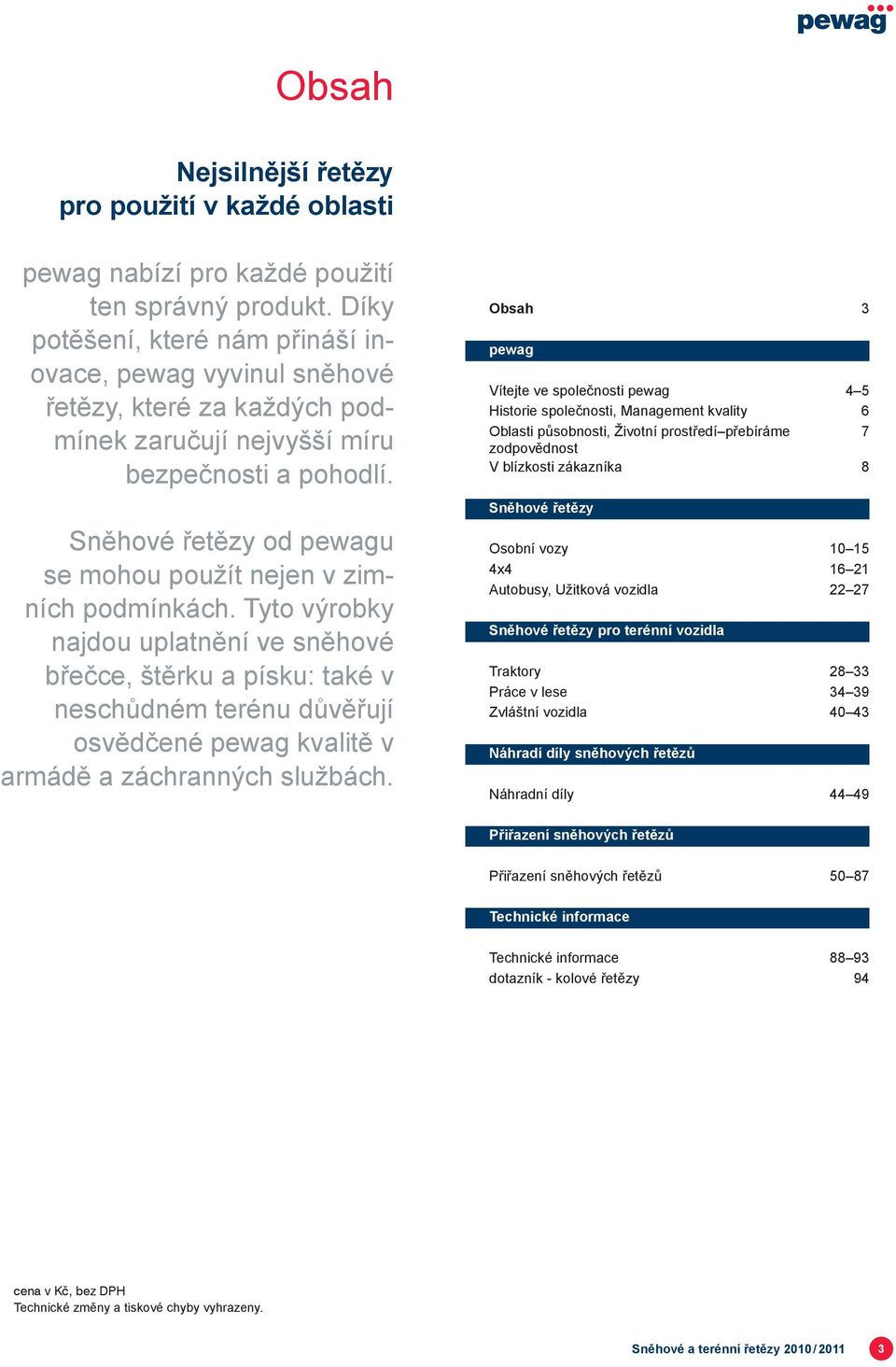 Sněhové řetězy od pewagu se mohou použít nejen v zimních podmínkách.