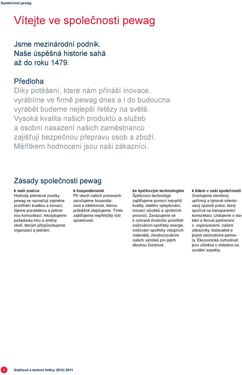 Vysoká kvalita našich produktů a služeb a osobní nasazení našich zaměstnanců zajišťují bezpečnou přepravu osob a zboží. Měřítkem hodnocení jsou naši zákazníci.