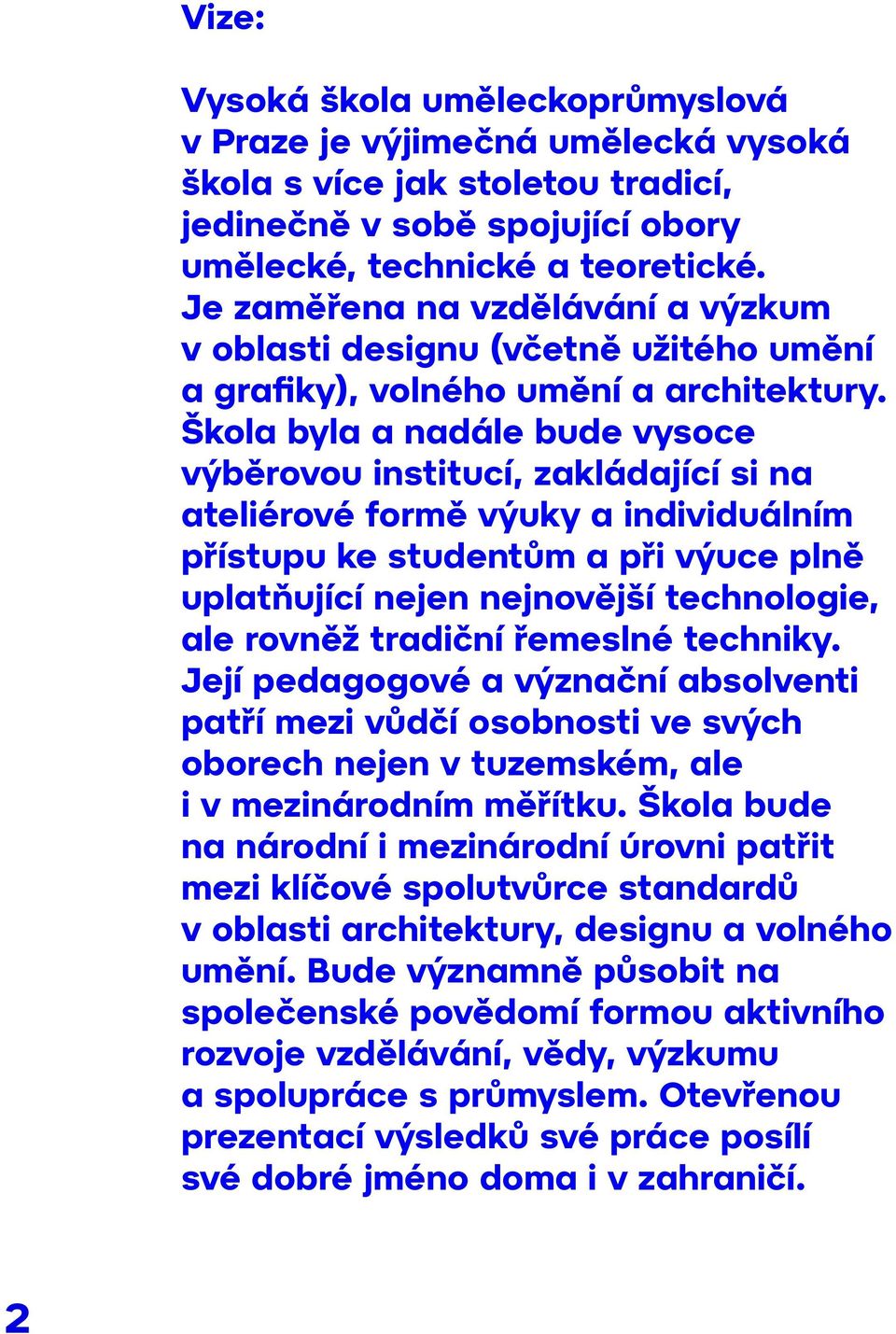 Škola byla a nadále bude vysoce výběrovou institucí, zakládající si na ateliérové formě výuky a individuálním přístupu ke studentům a při výuce plně uplatňující nejen nejnovější technologie, ale