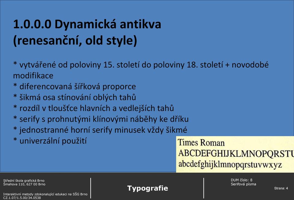 století + novodobé modifikace * diferencovaná šířková proporce * šikmá osa stínování oblých