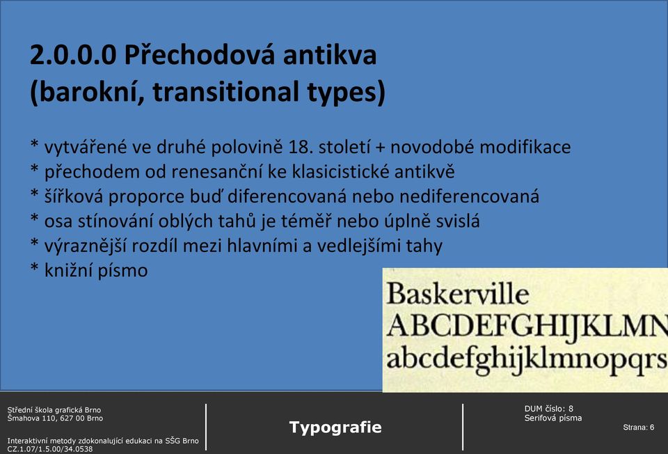 proporce buď diferencovaná nebo nediferencovaná * osa stínování oblých tahů je téměř nebo