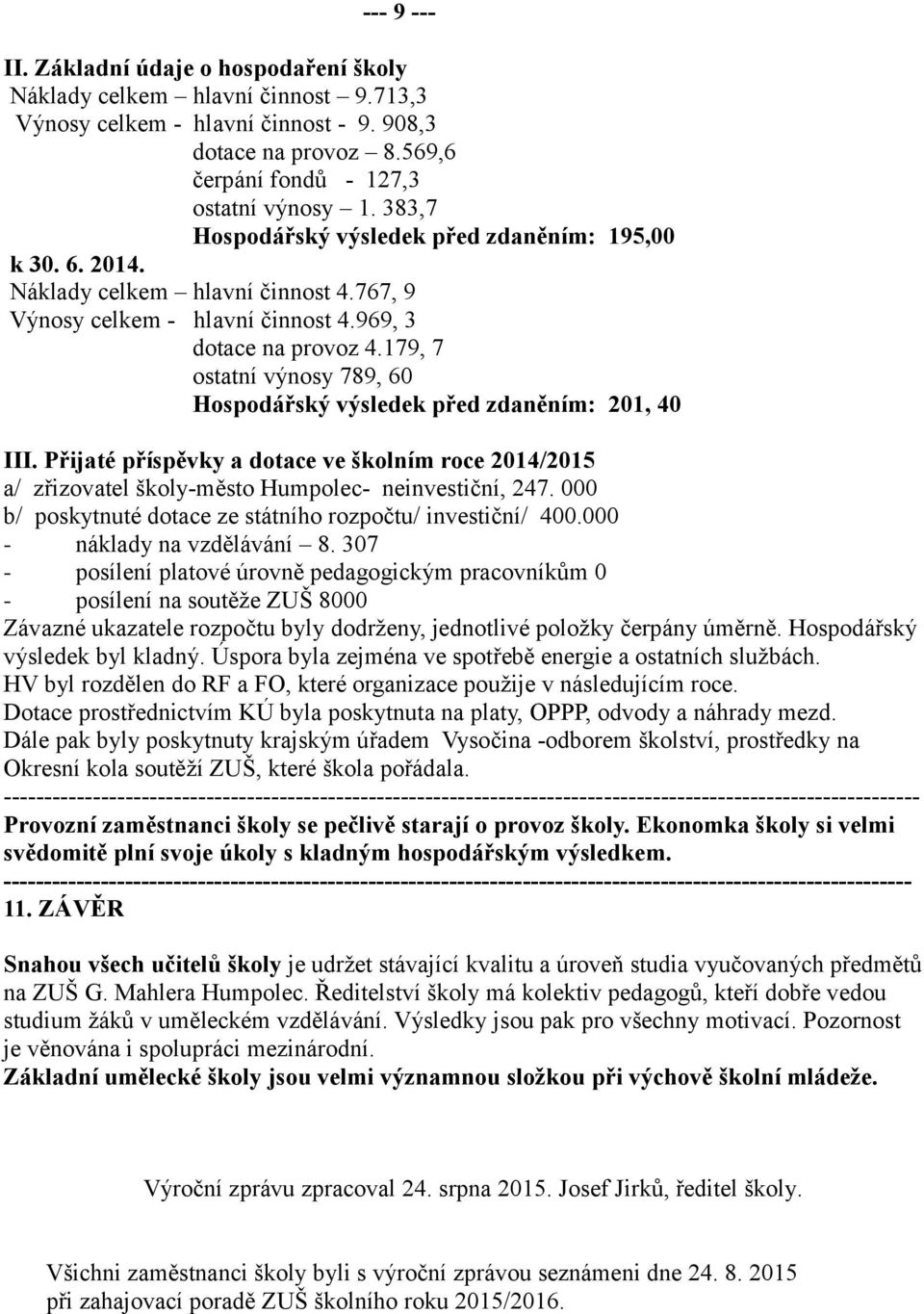 179, 7 ostatní výnosy 789, 60 Hospodářský výsledek před zdaněním: 201, 40 III. Přijaté příspěvky a dotace ve školním roce 2014/2015 a/ zřizovatel školy-město Humpolec- neinvestiční, 247.