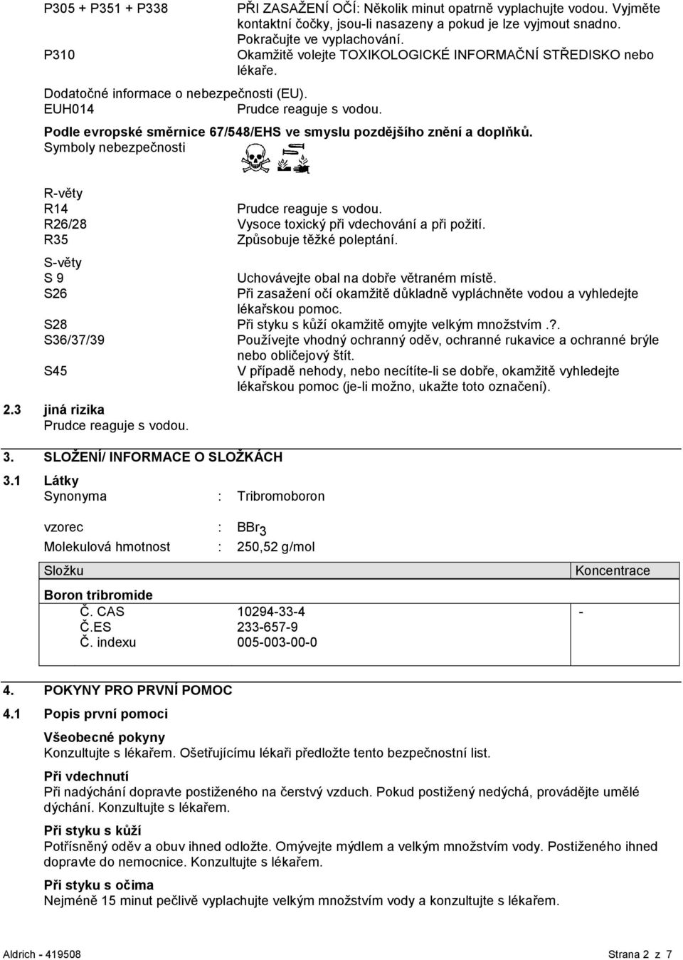 Podle evropské směrnice 67/548/EHS ve smyslu pozdějšího znění a doplňků. Symboly nebezpečnosti R-věty R14 R26/28 Vysoce toxický při vdechování a při poţití. R35 Způsobuje těţké poleptání.