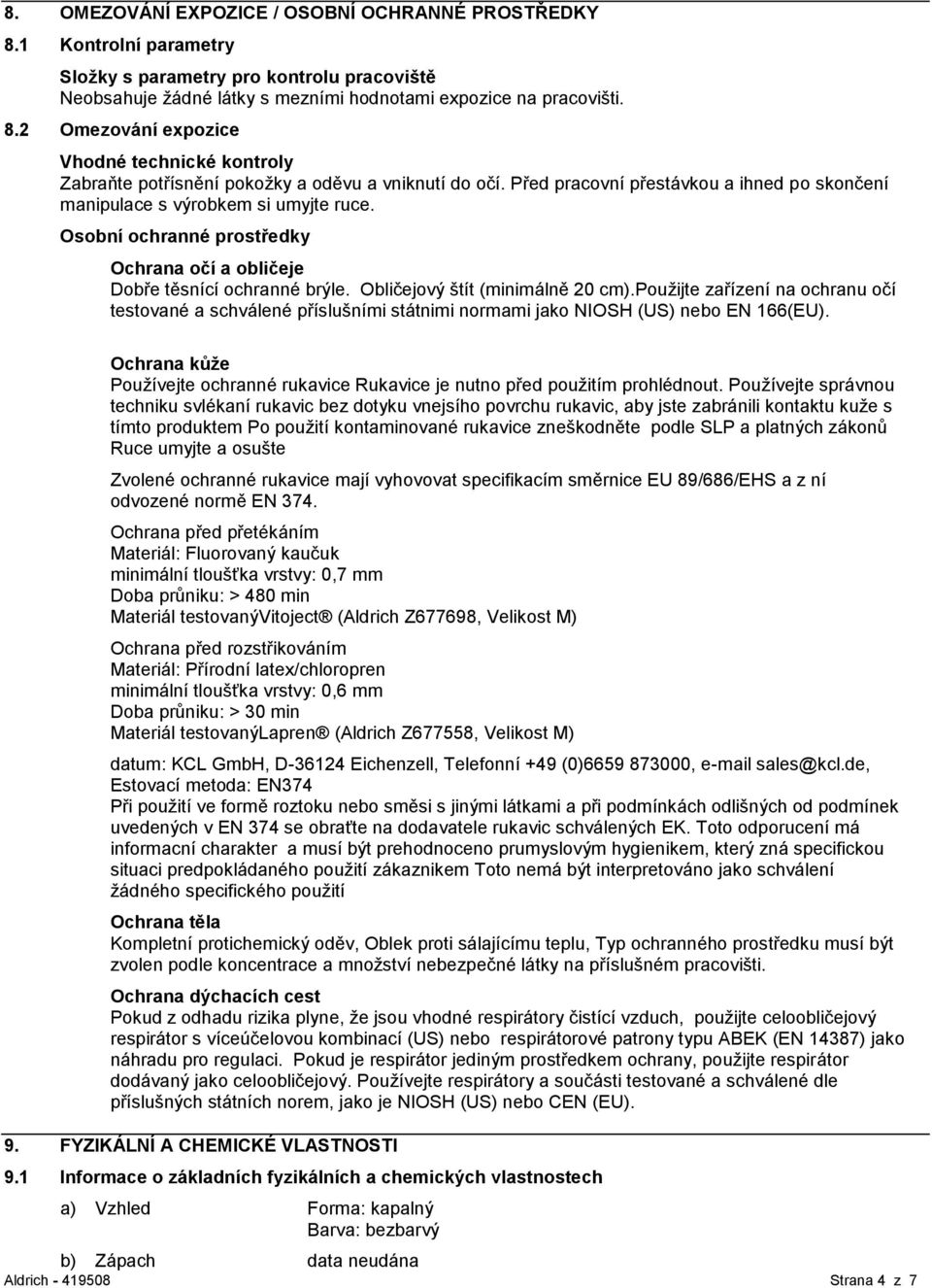 pouţijte zařízení na ochranu očí testované a schválené příslušními státnimi normami jako NIOSH (US) nebo EN 166(EU).