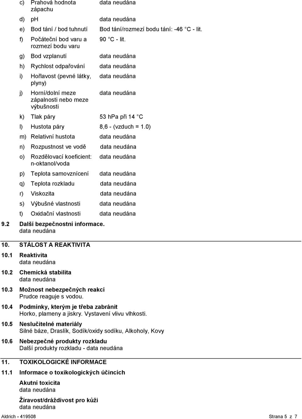 0) m) Relativní hustota n) Rozpustnost ve vodě o) Rozdělovací koeficient: n-oktanol/voda p) Teplota samovznícení q) Teplota rozkladu r) Viskozita s) Výbušné vlastnosti t) Oxidační vlastnosti 9.