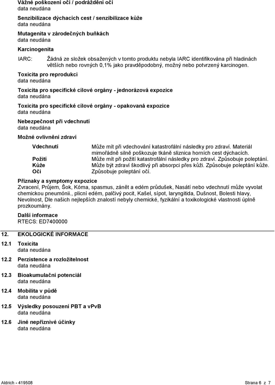 Toxicita pro reprodukci Toxicita pro specifické cílové orgány - jednorázová expozice Toxicita pro specifické cílové orgány - opakovaná expozice Nebezpečnost při vdechnutí Moţné ovlivnění zdraví