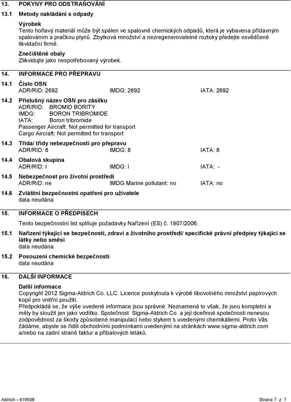 1 Číslo OSN ADR/RID: 2692 IMDG: 2692 IATA: 2692 14.