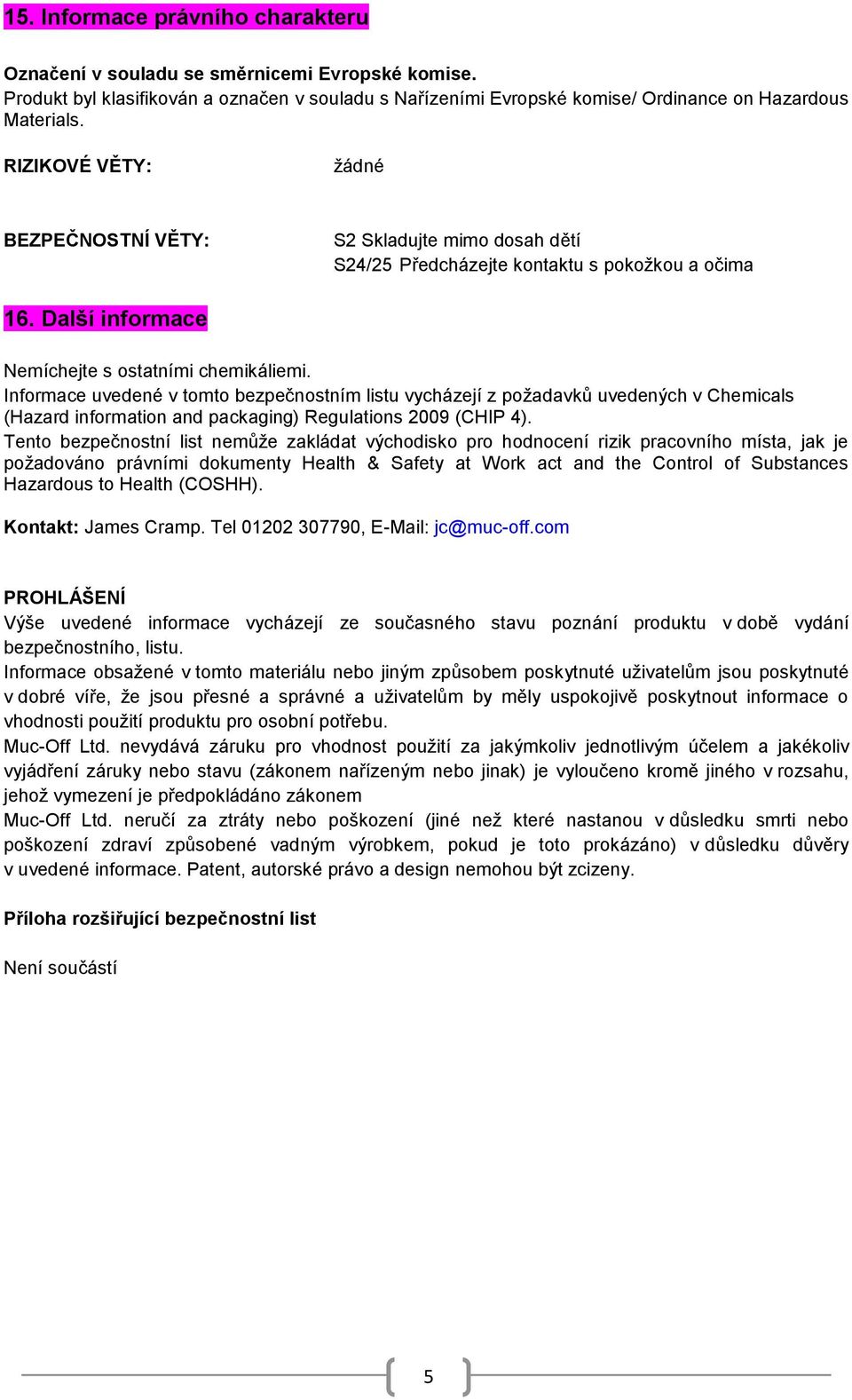 Informace uvedené v tomto bezpečnostním listu vycházejí z požadavků uvedených v Chemicals (Hazard information and packaging) Regulations 2009 (CHIP 4).