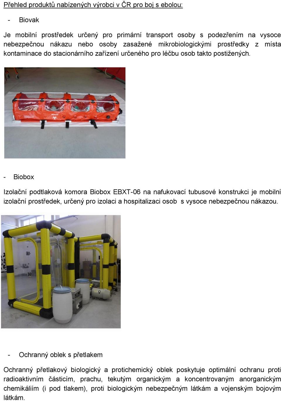 - Biobox Izolační podtlaková komora Biobox EBXT-06 na nafukovací tubusové konstrukci je mobilní izolační prostředek, určený pro izolaci a hospitalizaci osob s vysoce nebezpečnou nákazou.