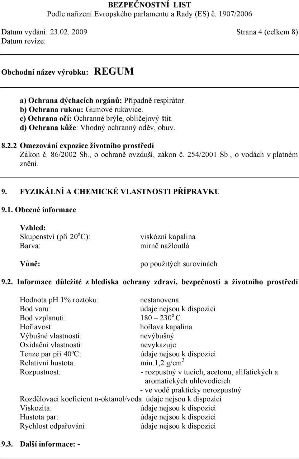 FYZIKÁLNÍ A CHEMICKÉ VLASTNOSTI PŘÍPRAVKU 9.1. Obecné informace Vzhled: Skupenství (při 20