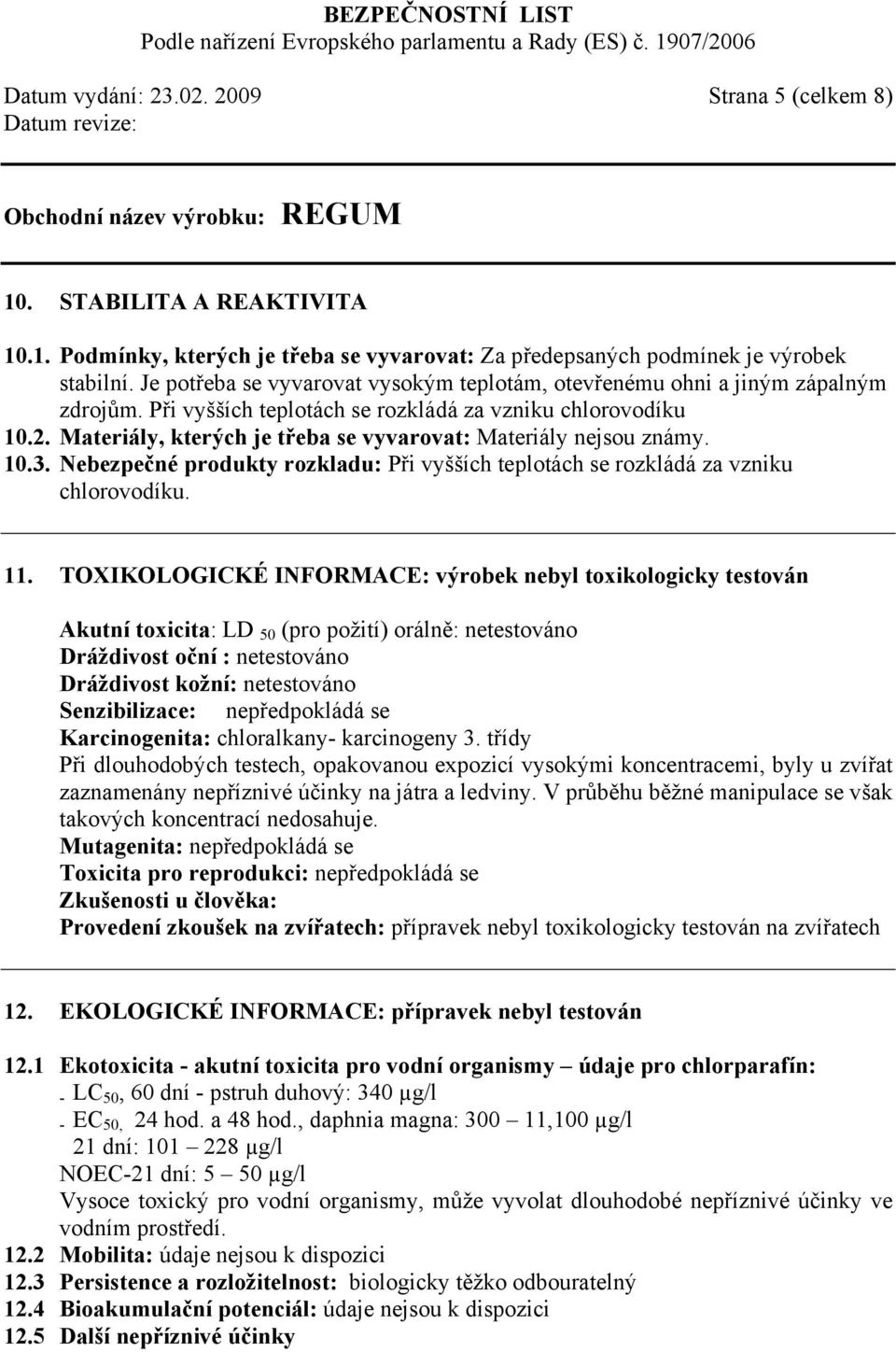 Materiály, kterých je třeba se vyvarovat: Materiály nejsou známy. 10.3. Nebezpečné produkty rozkladu: Při vyšších teplotách se rozkládá za vzniku chlorovodíku. 11.