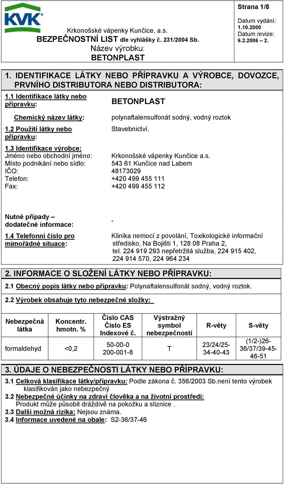 Krkonošské vápenky Kunčice a.s. 543 61 Kunčice nad Labem 48173029 +420 499 455 111 +420 499 455 112 Nutné případy dodatečné informace: 1.