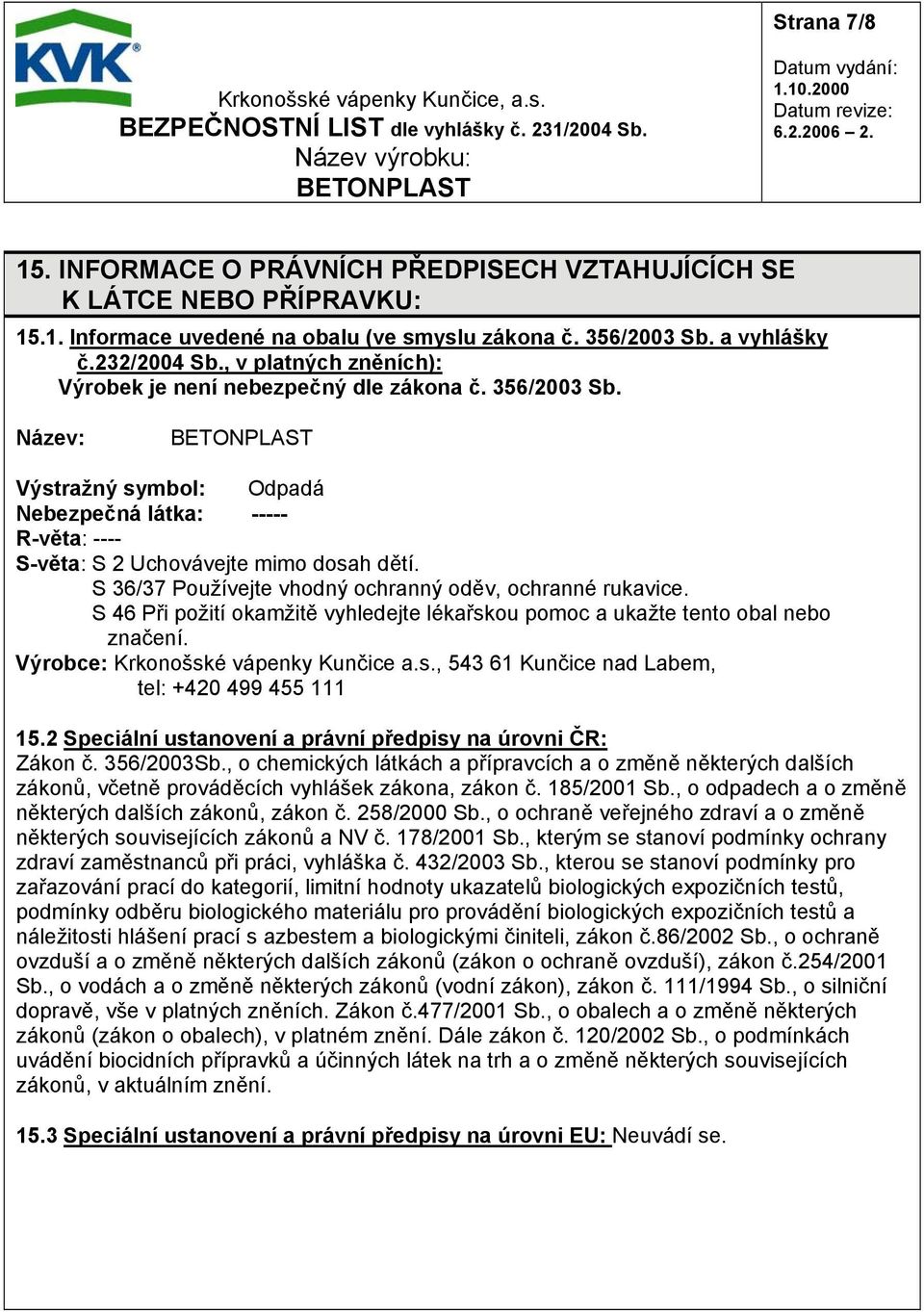 S 36/37 Používejte vhodný ochranný oděv, ochranné rukavice. S 46 Při požití okamžitě vyhledejte lékařskou pomoc a ukažte tento obal nebo značení. Výrobce: Krkonošské vápenky Kunčice a.s., 543 61 Kunčice nad Labem, tel: +420 499 455 111 15.