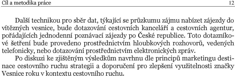 Toto dotazníkové šetření bude provedeno prostřednictvím hloubkových rozhovorů, vedených telefonicky, nebo dotazování prostřednictvím