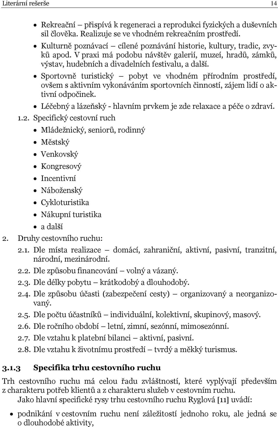 Sportovně turistický pobyt ve vhodném přírodním prostředí, ovšem s aktivním vykonáváním sportovních činností, zájem lidí o aktivní odpočinek.