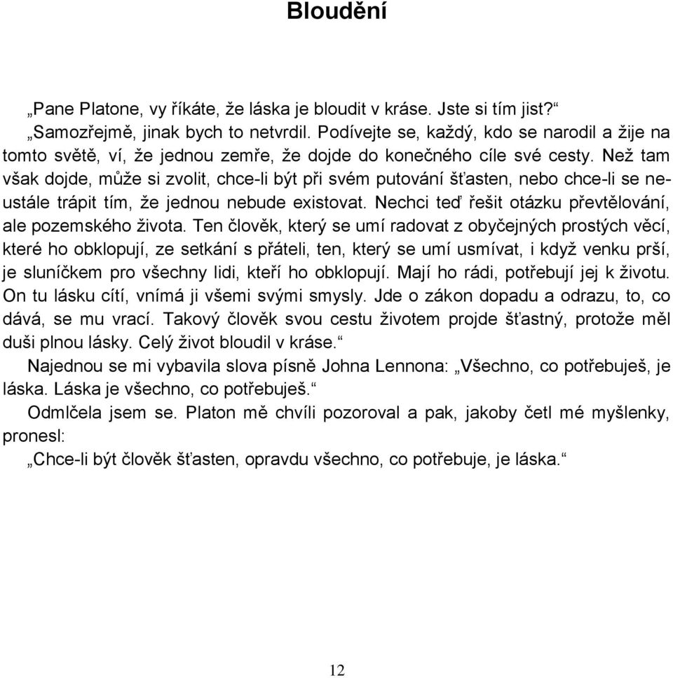 Než tam však dojde, může si zvolit, chce-li být při svém putování šťasten, nebo chce-li se neustále trápit tím, že jednou nebude existovat. Nechci teď řešit otázku převtělování, ale pozemského života.