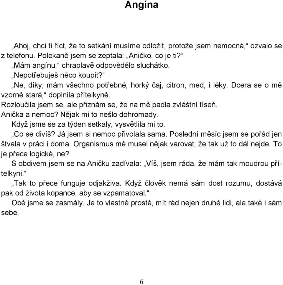 Rozloučila jsem se, ale přiznám se, že na mě padla zvláštní tíseň. Anička a nemoc? Nějak mi to nešlo dohromady. Když jsme se za týden setkaly, vysvětlila mi to. Co se divíš?