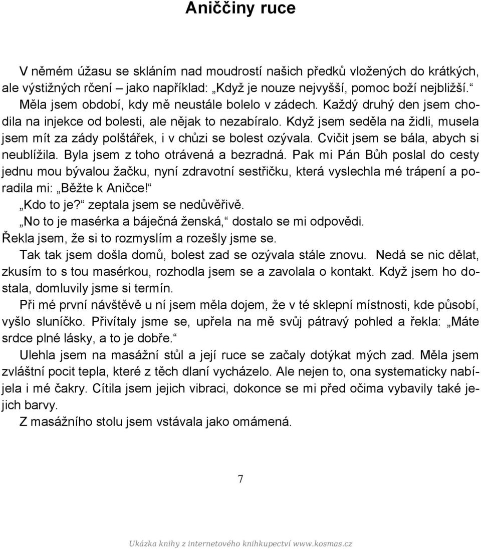 Když jsem seděla na židli, musela jsem mít za zády polštářek, i v chůzi se bolest ozývala. Cvičit jsem se bála, abych si neublížila. Byla jsem z toho otrávená a bezradná.