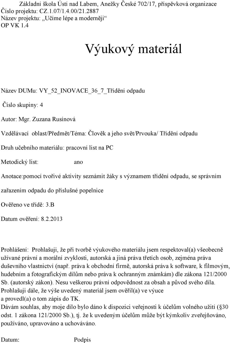 Zuzana Rusínová Vzdělávací oblast/předmět/téma: Člověk a jeho svět/prvouka/ Třídění odpadu Druh učebního materiálu: pracovní list na PC Metodický list: ano Anotace:pomocí tvořivé aktivity seznámit