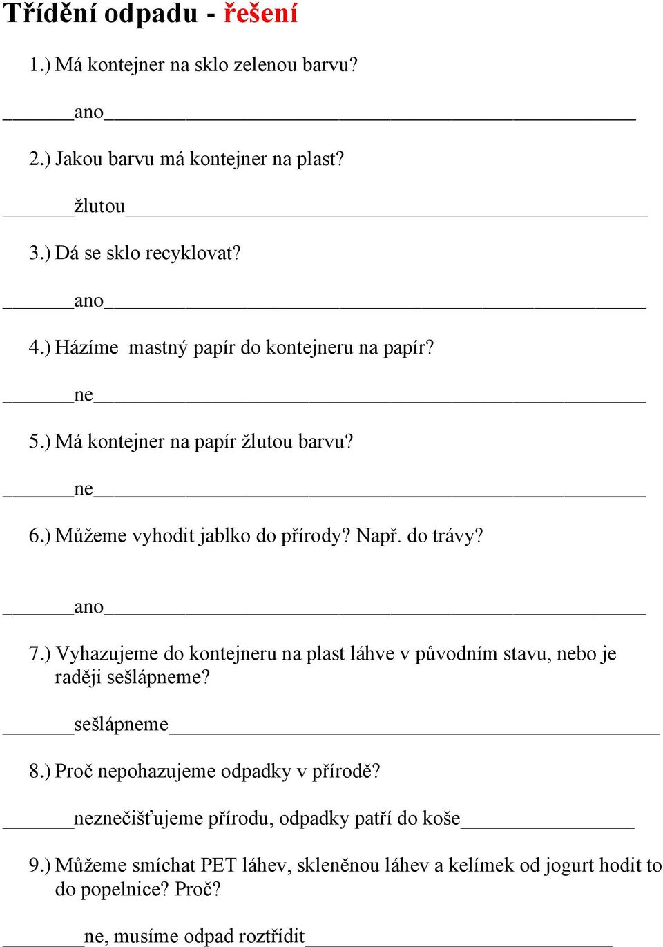 ) Vyhazujeme do kontejneru na plast láhve v původním stavu, nebo je raději sešlápneme? sešlápneme 8.) Proč nepohazujeme odpadky v přírodě?