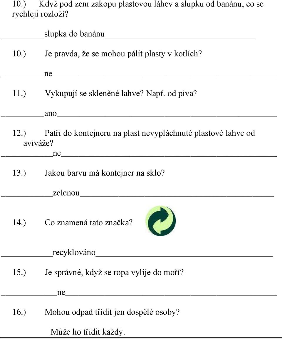 ) Patří do kontejneru na plast nevypláchnuté plastové lahve od aviváže? ne 13.) Jakou barvu má kontejner na sklo?