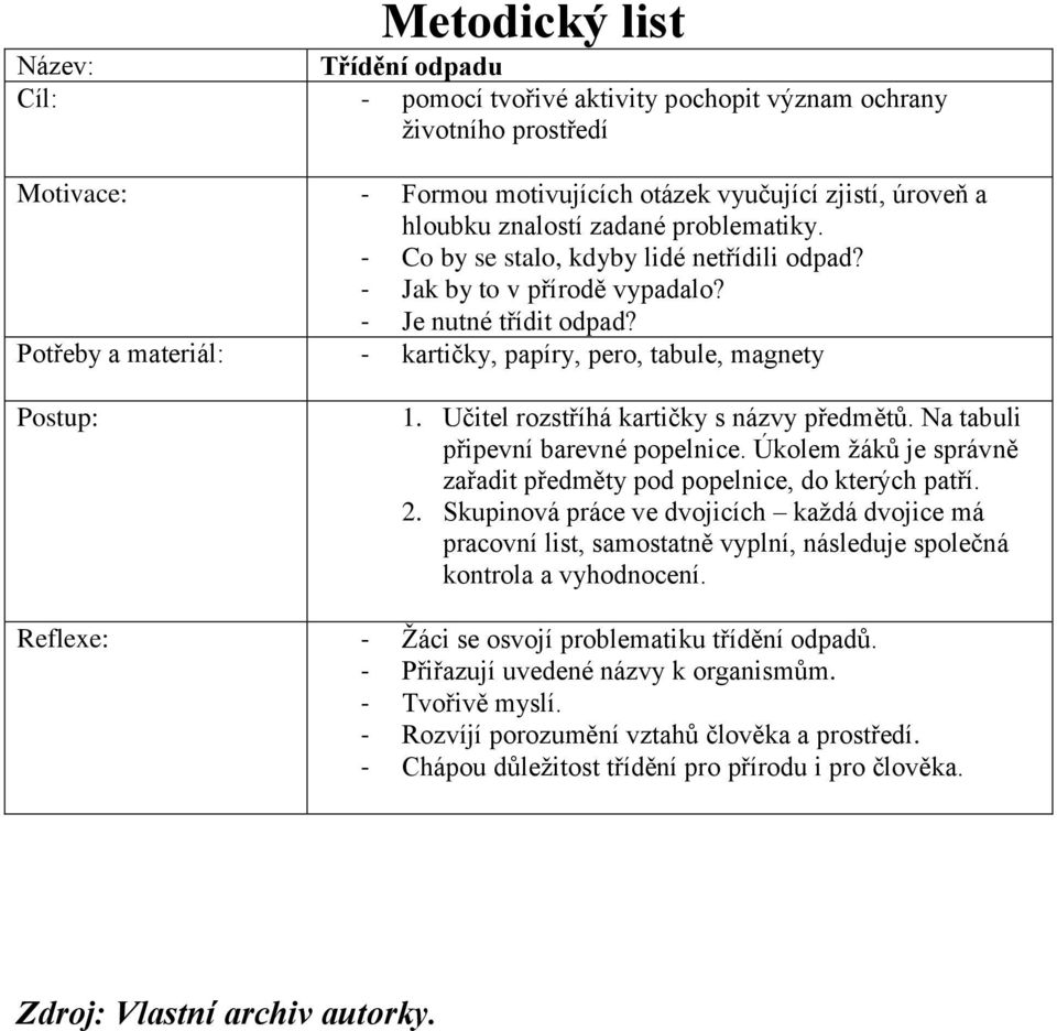 Učitel rozstříhá kartičky s názvy předmětů. Na tabuli připevní barevné popelnice. Úkolem žáků je správně zařadit předměty pod popelnice, do kterých patří. 2.