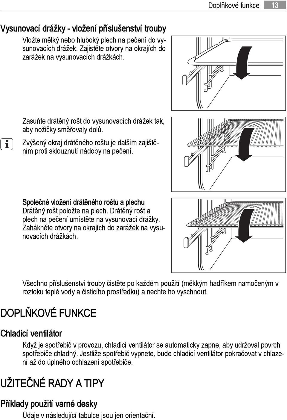 Společné vložení drátěného roštu a plechu Drátěný rošt položte na plech. Drátěný rošt a plech na pečení umístěte na vysunovací drážky. Zahákněte otvory na okrajích do zarážek na vysunovacích drážkách.