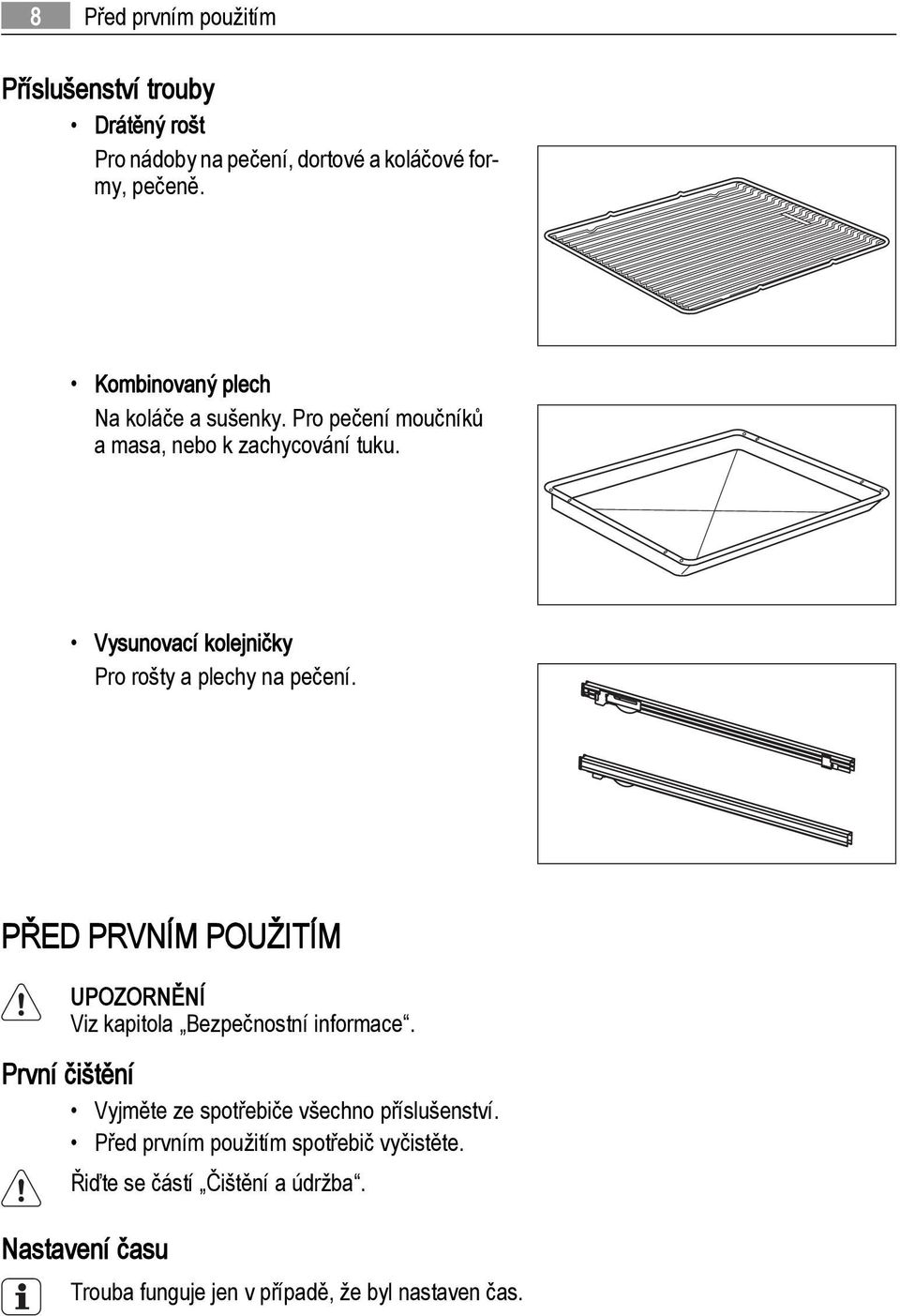 Vysunovací kolejničky Pro rošty a plechy na pečení. PŘED PRVNÍM POUŽITÍM UPOZORNĚNÍ Viz kapitola Bezpečnostní informace.