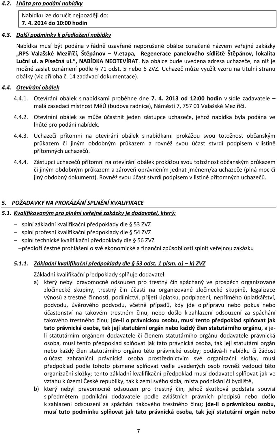 etapa, Regenerace panelového sídliště Štěpánov, lokalita Luční ul. a Písečná ul., NABÍDKA NEOTEVÍRAT. Na obálce bude uvedena adresa uchazeče, na niž je možné zaslat oznámení podle 71 odst.