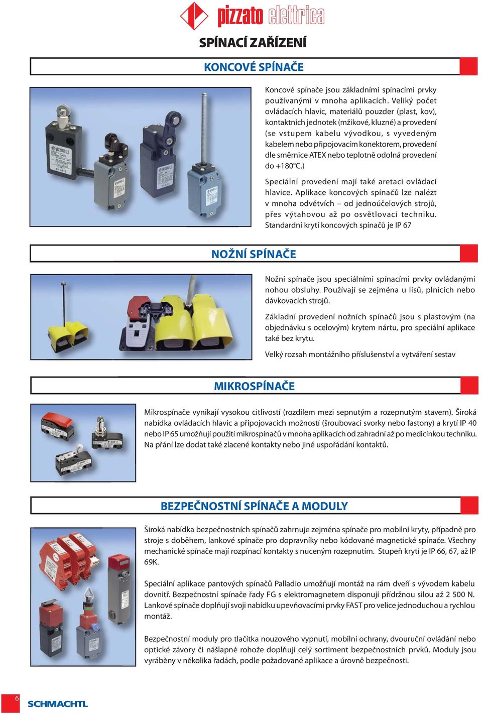 provedení dle směrnice ATEX nebo teplotně odolná provedení do +180 C.) Speciální provedení mají také aretaci ovládací hlavice.