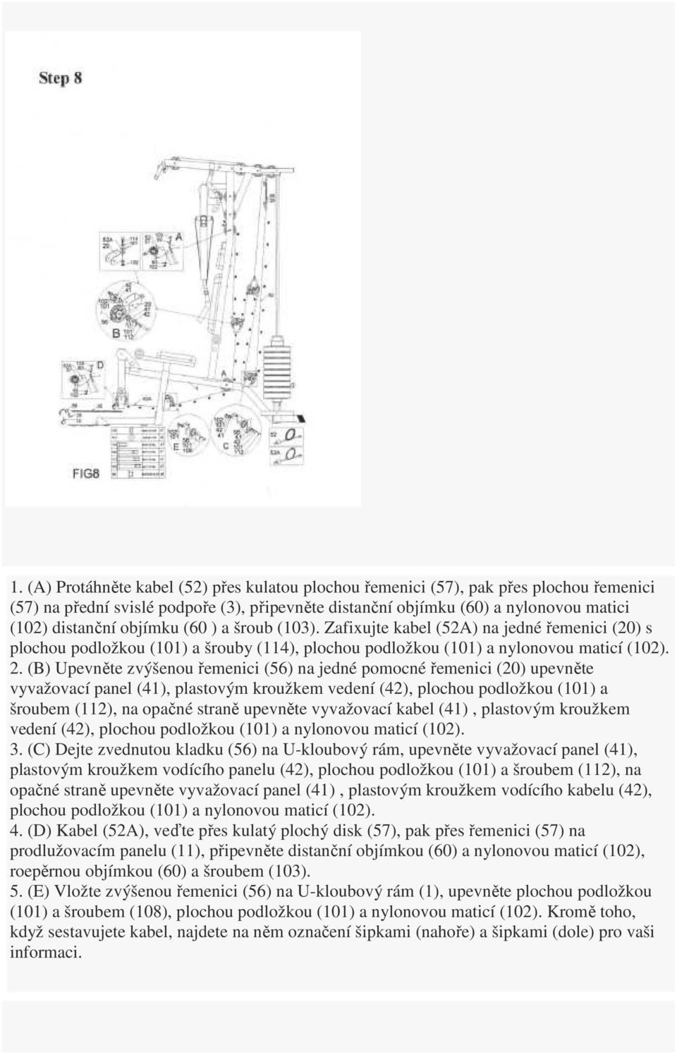 (B) Upevněte zvýšenou řemenici (56) na jedné pomocné řemenici (20) upevněte vyvažovací panel (41), plastovým kroužkem vedení (42), plochou podložkou (101) a šroubem (112), na opačné straně upevněte