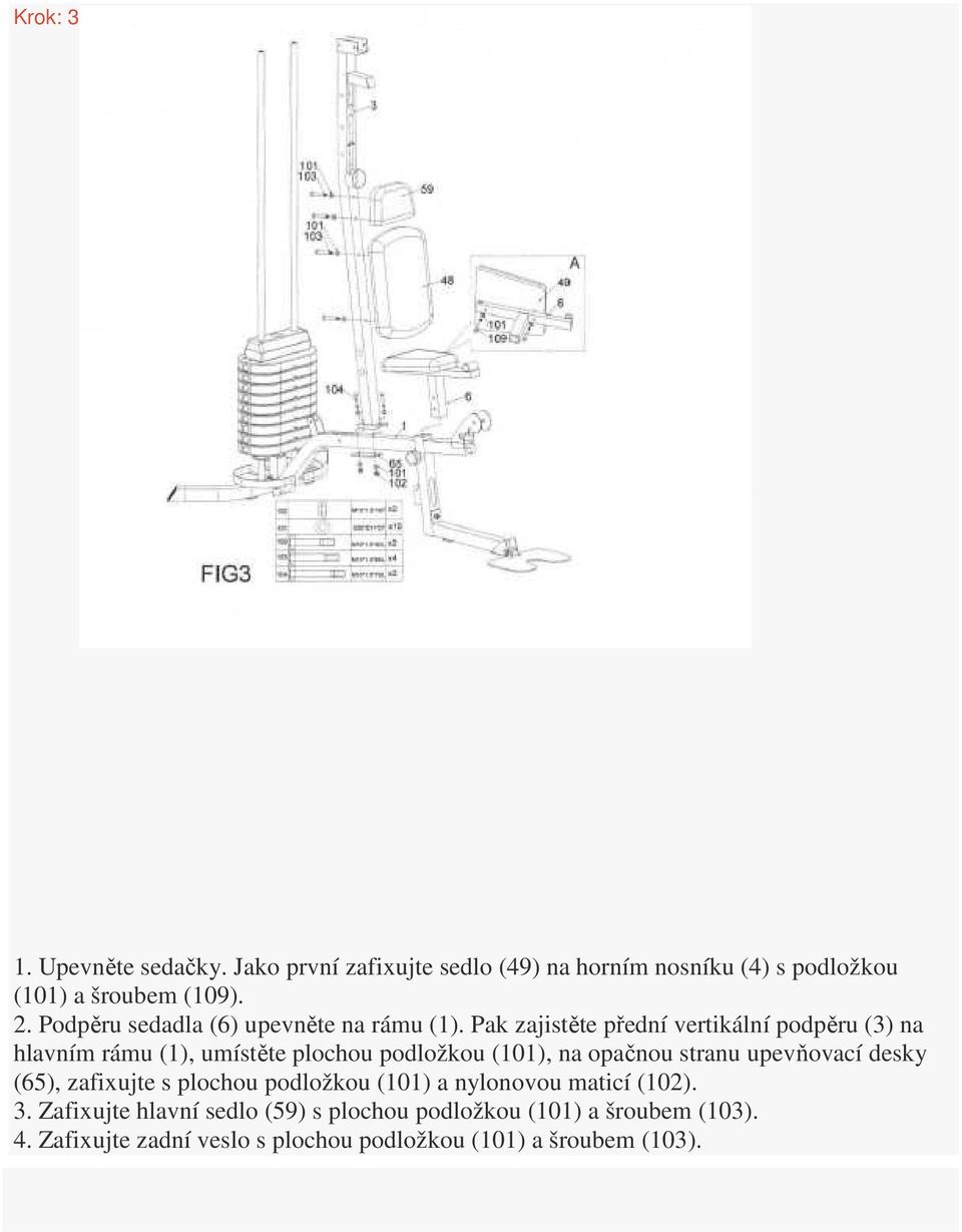 Pak zajistěte přední vertikální podpěru (3) na hlavním rámu (1), umístěte plochou podložkou (101), na opačnou stranu