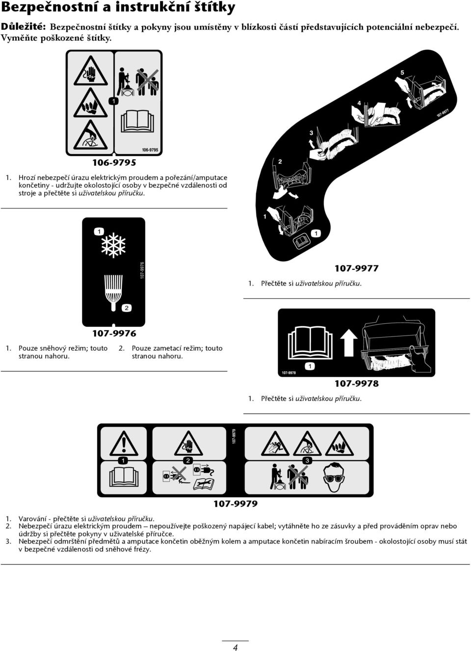 Pr ec te te si uživatelskou pr íruc ku. 107-9976 1. Pouze sne hový režim; touto stranou nahoru. 2. Pouze zametací režim; touto stranou nahoru. 107-9978 1. Pr ec te te si uživatelskou pr íruc ku.