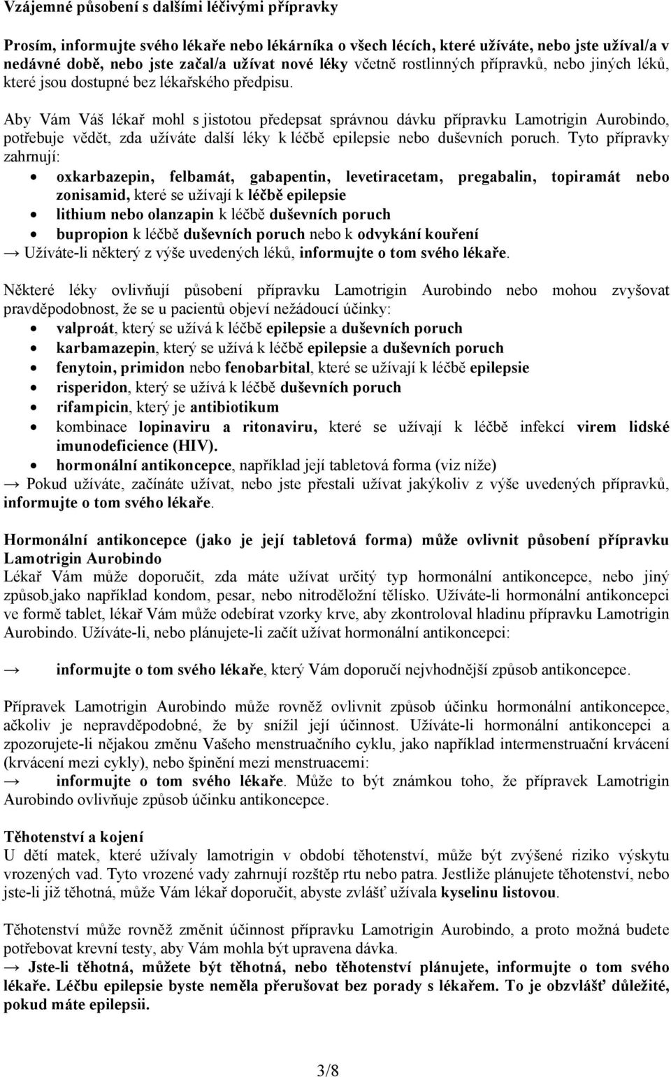 Aby Vám Váš lékař mohl s jistotou předepsat správnou dávku přípravku Lamotrigin Aurobindo, potřebuje vědět, zda užíváte další léky k léčbě epilepsie nebo duševních poruch.