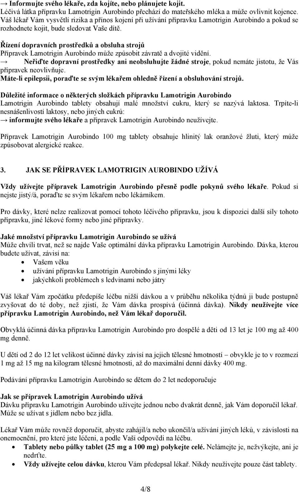 Řízení dopravních prostředků a obsluha strojů Přípravek Lamotrigin Aurobindo může způsobit závratě a dvojité vidění.